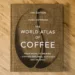 The World Atlas of Coffee Book Cover